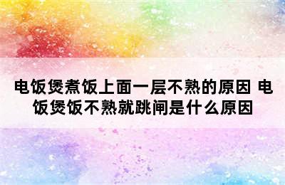 电饭煲煮饭上面一层不熟的原因 电饭煲饭不熟就跳闸是什么原因